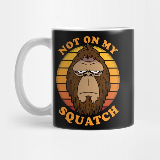 NOT ON MY SQUATCH - Squatchy Bigfoot Sasquatch Retro Vintage by ZowPig Shirts